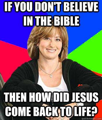 If you don't believe in the bible then how did jesus come back to life?  Sheltering Suburban Mom