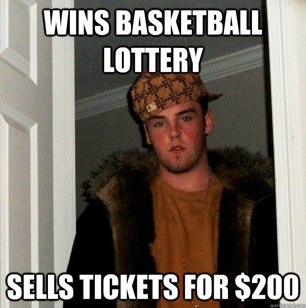 wins basketball lottery sells tickets for $200  Scumbag Steve