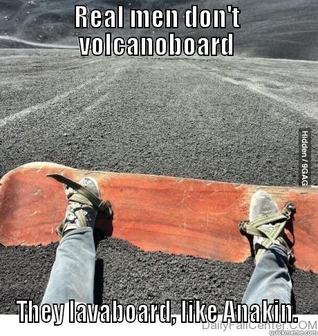 REAL MEN DON'T VOLCANOBOARD THEY LAVABOARD, LIKE ANAKIN. Misc