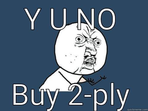 Y U NO BUY 2-PLY Y U No