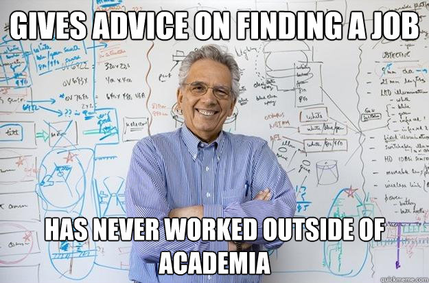 Gives advice on finding a job has never worked outside of academia - Gives advice on finding a job has never worked outside of academia  Engineering Professor