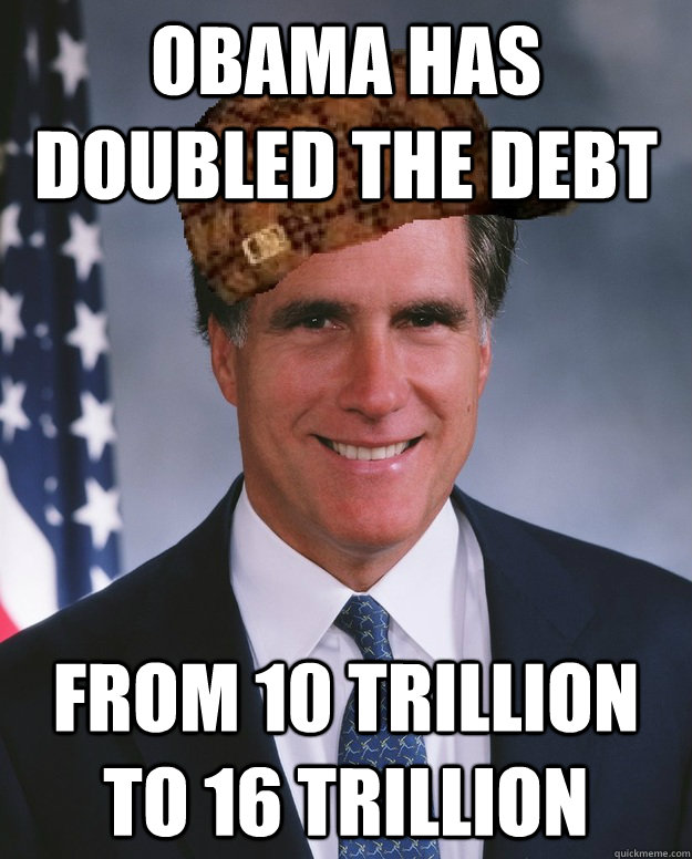 Obama has doubled the debt From 10 trillion to 16 trillion   Scumbag Romney