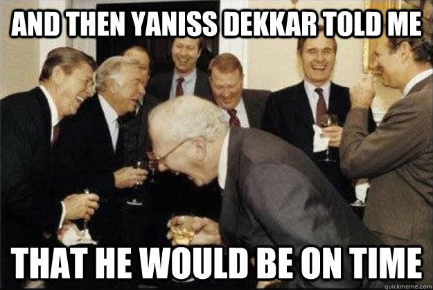 And then Yaniss Dekkar told me That he would be on time  Rich Old Men