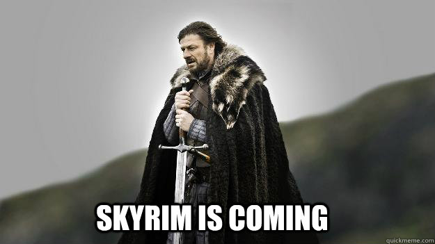 Skyrim is coming  Ned stark winter is coming