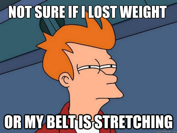 not sure if I lost weight or my belt is stretching  Futurama Fry