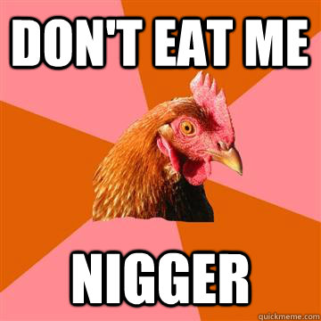 Don't eat me  NIGGER  Anti-Joke Chicken