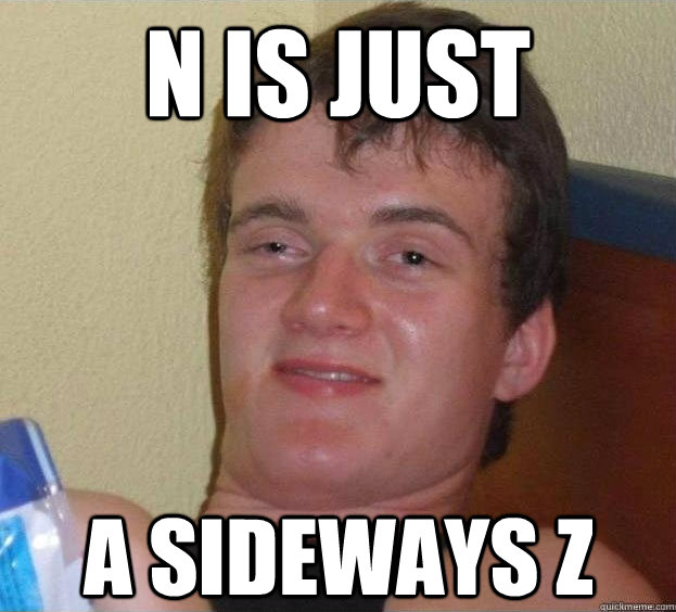 N is just  A sideways Z  - N is just  A sideways Z   The High Guy
