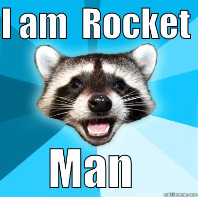 I am  Rocket  - I AM  ROCKET  MAN  Lame Pun Coon