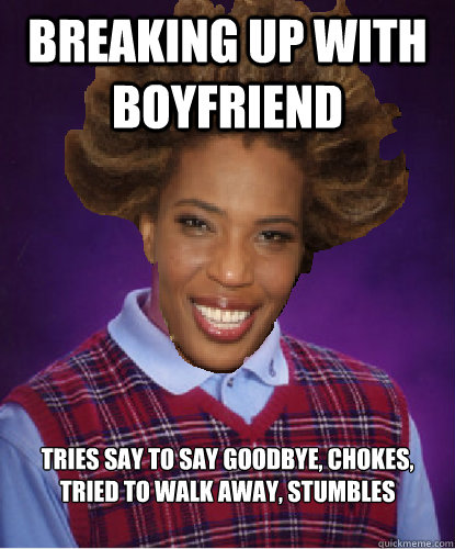 Breaking up with boyfriend Tries say to say goodbye, chokes, tried to walk away, stumbles - Breaking up with boyfriend Tries say to say goodbye, chokes, tried to walk away, stumbles  Bad Luck Macy Gray