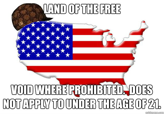 Land of the free void where prohibited.  does not apply to under the age of 21.  Scumbag america