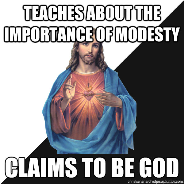 Teaches about the importance of modesty Claims to be God
 - Teaches about the importance of modesty Claims to be God
  Christian Anarchist Jesus