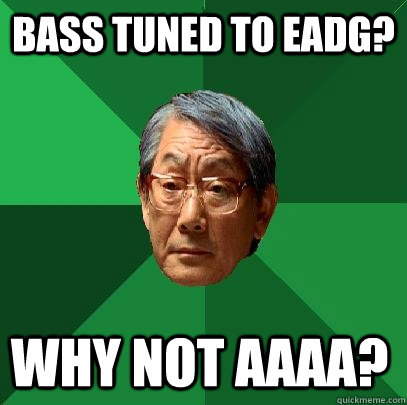 Bass tuned to EADG? Why not AAAA?  High Expectations Asian Father