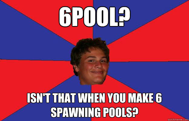 6POOL? Isn't that when you make 6 spawning pools?  