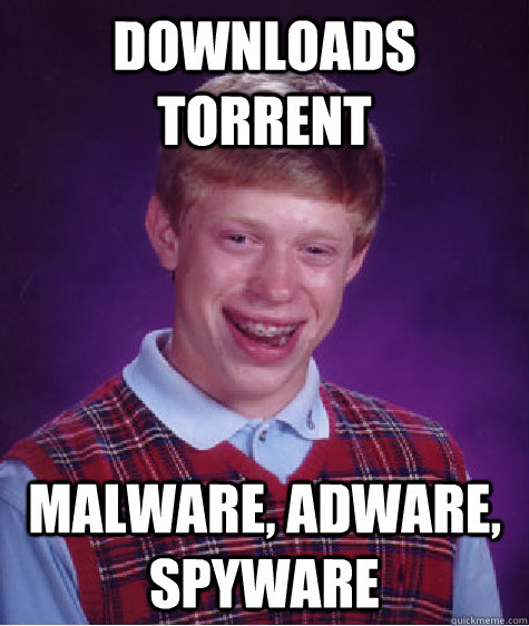 Downloads torrent malware, adware, spyware - Downloads torrent malware, adware, spyware  Bad Luck Brian