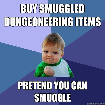 Buy smuggled dungeoneering items Pretend you can smuggle  Success Kid