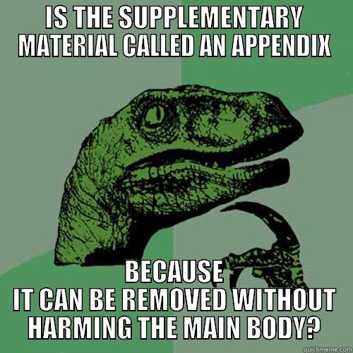 IS THE SUPPLEMENTARY MATERIAL CALLED AN APPENDIX BECAUSE IT CAN BE REMOVED WITHOUT HARMING THE MAIN BODY? Philosoraptor