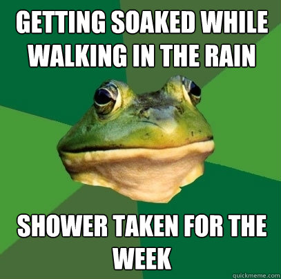 Getting soaked while walking in the rain Shower taken for the week - Getting soaked while walking in the rain Shower taken for the week  Foul Bachelor Frog