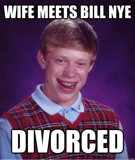 Wife Meets Bill Nye Divorced   Bad Luck Brian