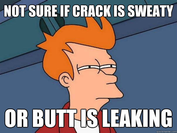 Not sure if crack is sweaty or butt is leaking - Not sure if crack is sweaty or butt is leaking  Futurama Fry