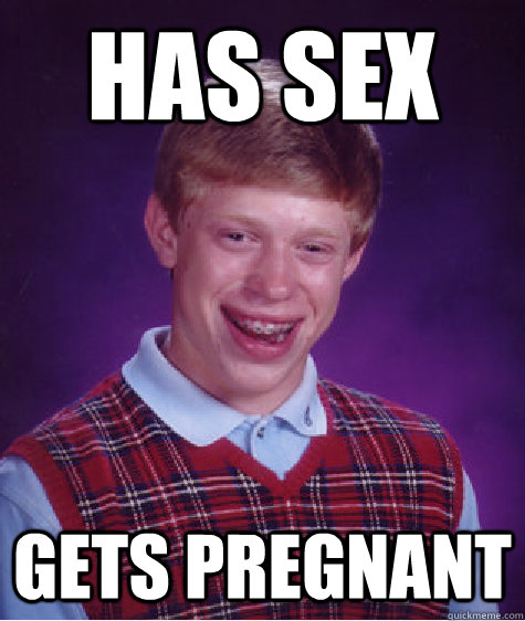 Has sex gets pregnant  Bad Luck Brian