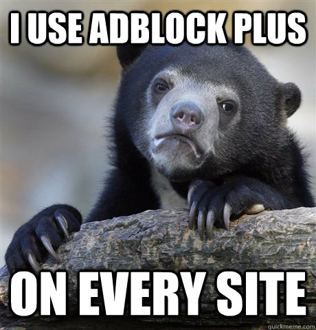 I use adblock plus on every site   Confession Bear