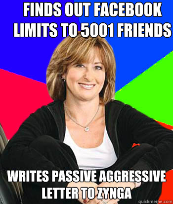 Finds out facebook limits to 5001 friends Writes passive aggressive letter to Zynga  Sheltering Suburban Mom