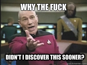 why the fuck didn't I discover this sooner? - why the fuck didn't I discover this sooner?  Annoyed Picard