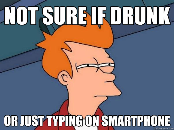 not sure if drunk or just typing on smartphone  Futurama Fry