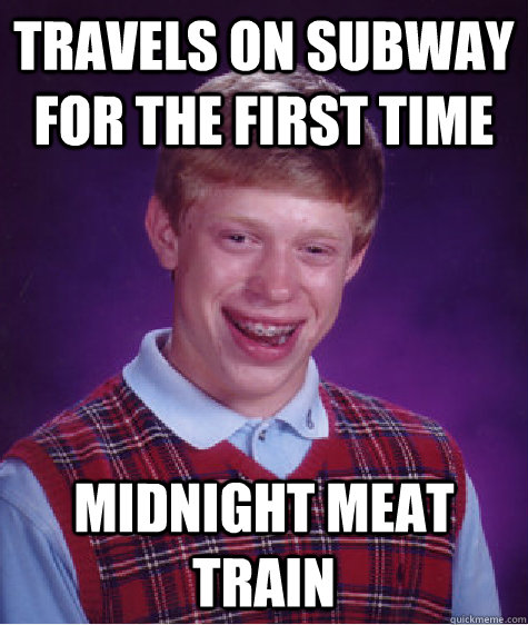 Travels on subway for the first time Midnight Meat Train  Bad Luck Brian