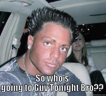  SO WHO'S GOING TO GUV TONIGHT BRO?? Misc