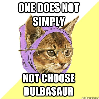 one does not simply not choose bulbasaur  Hipster Kitty