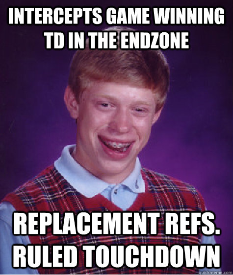 Intercepts game winning TD in the Endzone Replacement Refs. Ruled Touchdown  Bad Luck Brian