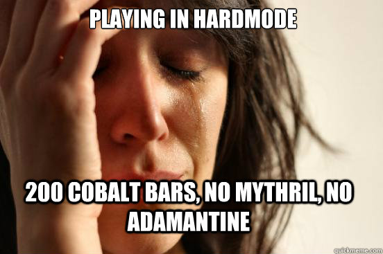 Playing in hardmode 200 cobalt bars, no mythril, no adamantine - Playing in hardmode 200 cobalt bars, no mythril, no adamantine  First World Problems