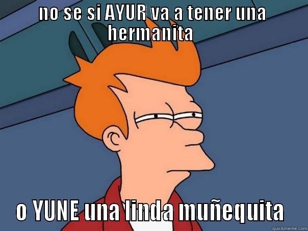 NO SE SI AYUR VA A TENER UNA HERMANITA  O YUNE UNA LINDA MUÑEQUITA  Futurama Fry