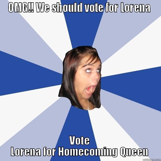 OMG!! WE SHOULD VOTE FOR LORENA VOTE LORENA FOR HOMECOMING QUEEN Annoying Facebook Girl