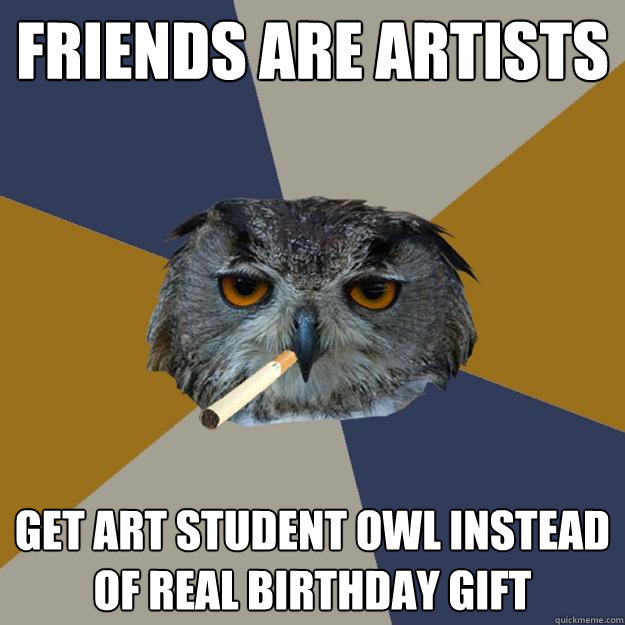 Friends are artists get art student owl instead of real birthday gift  Art Student Owl