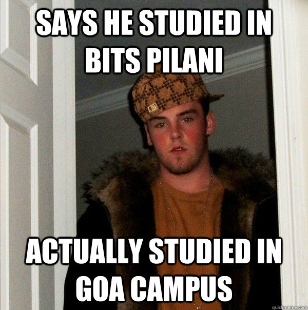 Says he studied in BITS Pilani Actually studied in Goa Campus - Says he studied in BITS Pilani Actually studied in Goa Campus  Scumbag Steve