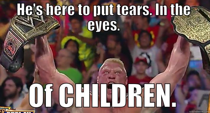 Tears In The Eyes Of Children. - HE'S HERE TO PUT TEARS. IN THE EYES. OF CHILDREN. Misc