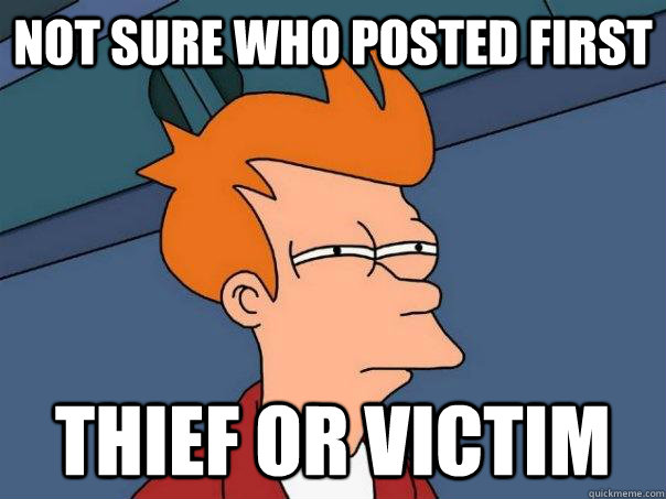 not sure who posted first thief or victim  Futurama Fry