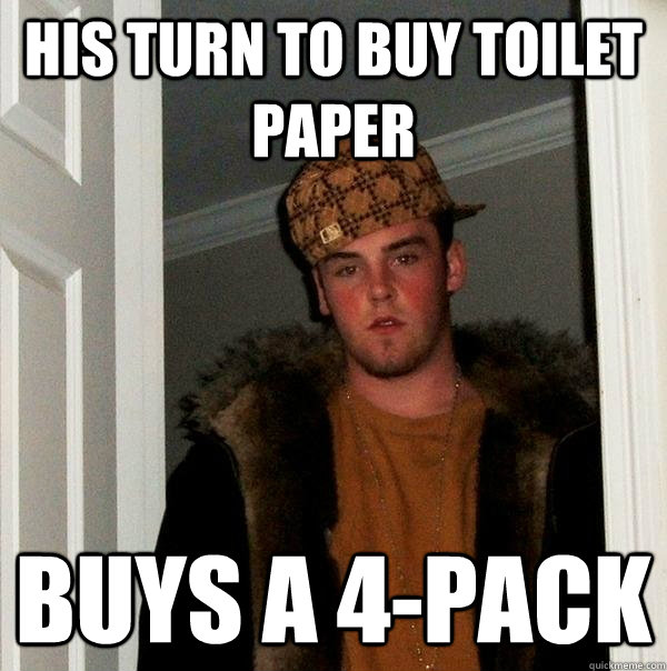 His turn to buy toilet paper buys a 4-pack  Scumbag Steve