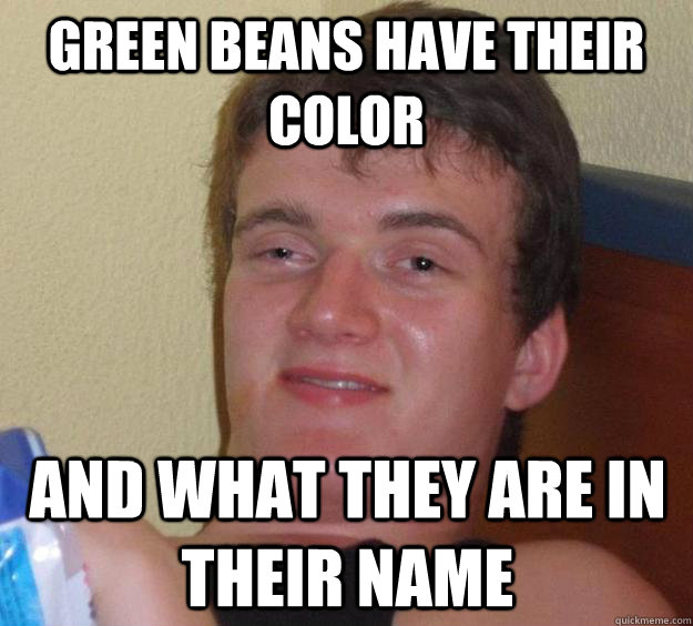 green beans have their color  and what they are in their name  10 Guy