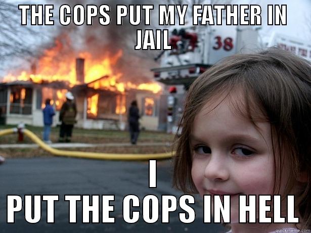 THE COPS PUT MY FATHER IN JAIL I PUT THE COPS IN HELL Misc