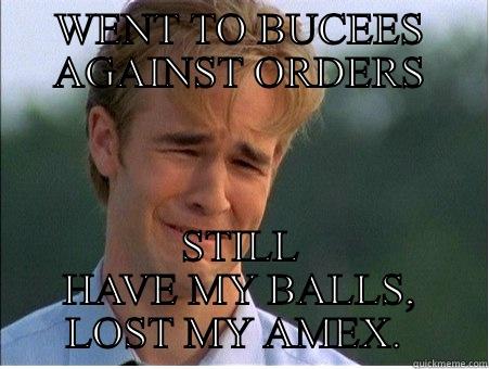 WENT TO BUCEES AGAINST ORDERS STILL HAVE MY BALLS, LOST MY AMEX.  1990s Problems