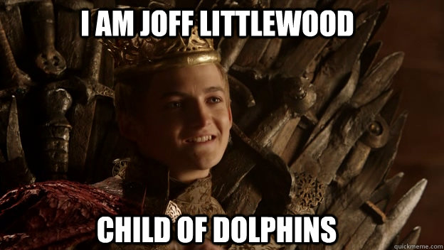 child of dolphins I am Joff Littlewood  King joffrey