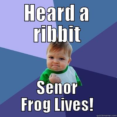 HEARD A RIBBIT SENOR FROG LIVES! Success Kid