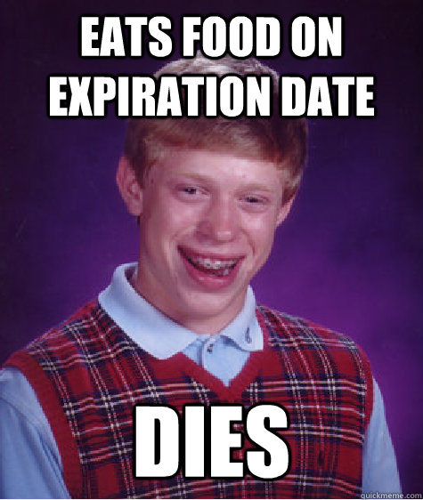 EATS FOOD ON EXPIRATION DATE DIES  Bad Luck Brian