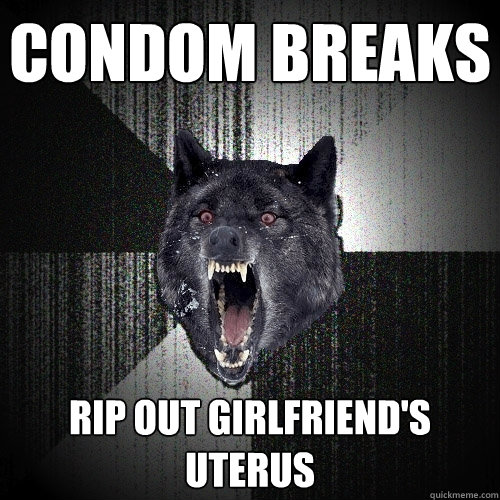 Condom Breaks rip out girlfriend's uterus  Insanity Wolf