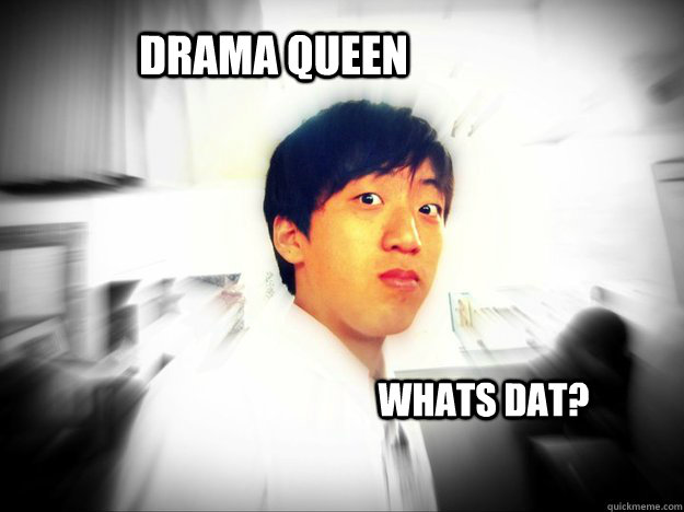 Drama Queen Whats Dat?  