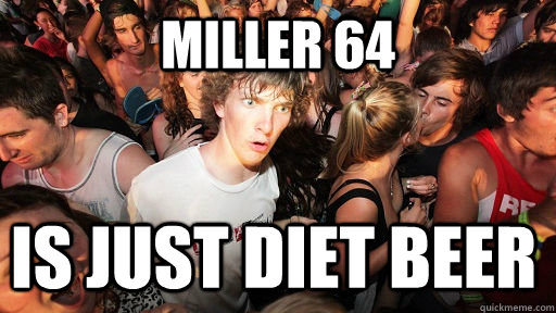 Miller 64  is just diet beer  Sudden Clarity Clarence