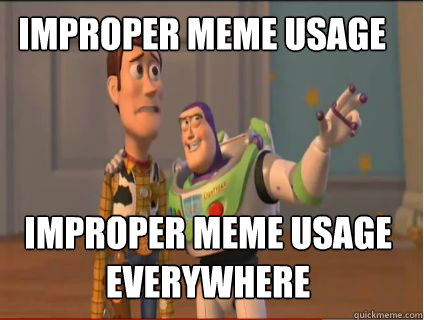 IMPROPER MEME USAGE IMPROPER MEME USAGE EVERYWHERE - IMPROPER MEME USAGE IMPROPER MEME USAGE EVERYWHERE  woody and buzz